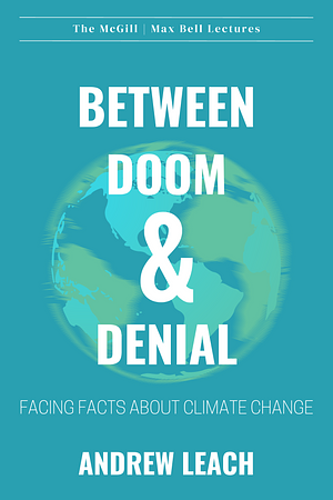 Between Doom and Denial: Facing Facts about Climate Change by Andrew Leach