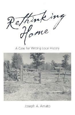 Rethinking Home: A Case for Writing Local History by Joseph A. Amato