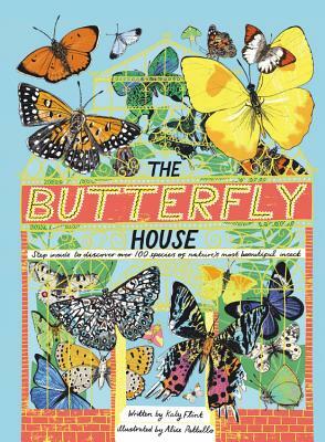 The Butterfly House: Step Inside to Discover Over 100 Species of Nature's Most Beautiful Insects by Katy Flint