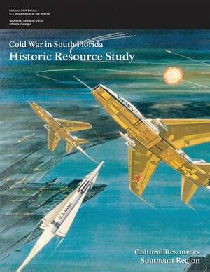 Cold War in South Florida: Historic Resource Study by U. S. Department of the Interior, Steve Hach