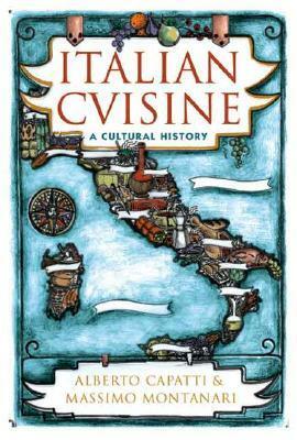 Italian Cuisine: A Cultural History by Alberto Capatti, Massimo Montanari