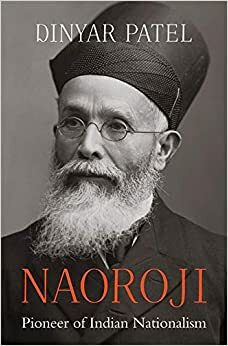 Naoroji : Pioneer of Indian Nationalism by Dinyar Patel