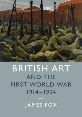 British Art and the First World War, 1914-1924 by James Fox