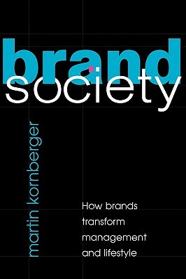 Brand Society: How Brands Transform Management and Lifestyle by Martin Kornberger