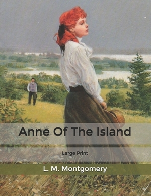 Anne Of The Island: Large Print by L.M. Montgomery