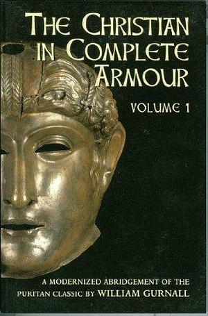 The Christian in Complete Armour, Vol. 1 by William Gurnall, William Gurnall