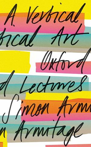 A Vertical Art: Oxford Lectures by Simon Armitage