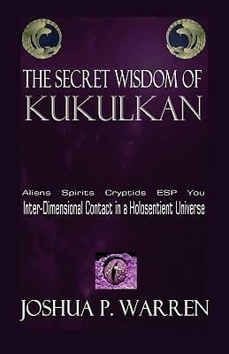 The Secret Wisdom of Kukulkan by Joshua P. Warren