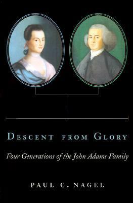 Descent from Glory: Four Generations of the John Adams Family by Paul C. Nagel