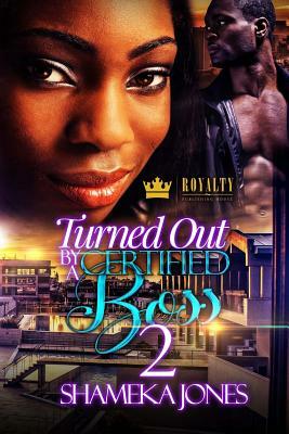 Turned Out By A Certified Boss 2 by Shameka Jones