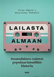 Lailasta Almaan: Suomalaisten naisten populaarimusiikin historia by Anna-Elena Pääkkölä, Tiina Käpylä