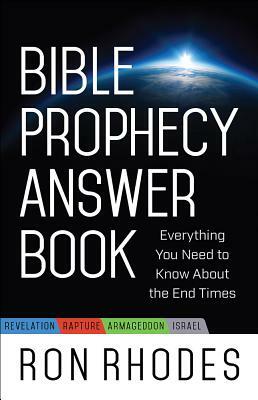 Bible Prophecy Answer Book: Everything You Need to Know about the End Times by Ron Rhodes