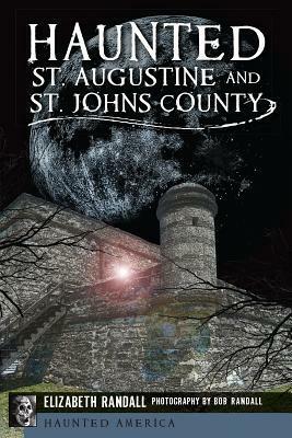 Haunted St. Augustine and St. Johns County by Bob Randall, Elizabeth Randall