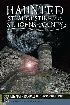 Haunted St. Augustine and St. Johns County by Elizabeth Randall, Bob Randall