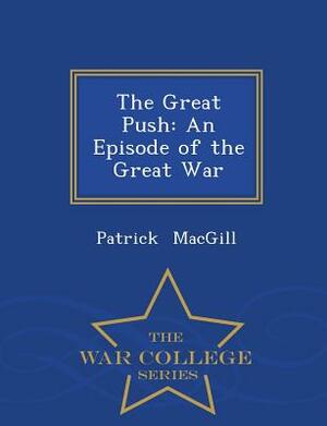 The Great Push: An Episode of the Great War - War College Series by Patrick MacGill