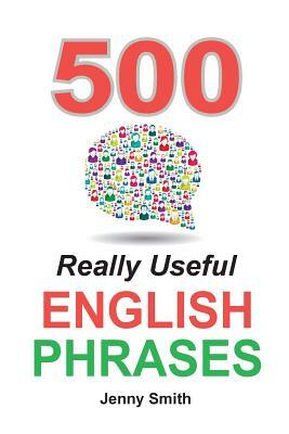 500 Really Useful English Phrases: Intermediate to Fluency by Jenny Smith