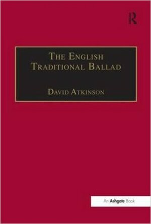 The English Traditional Ballad: Theory, Method, and Practice by David Atkinson
