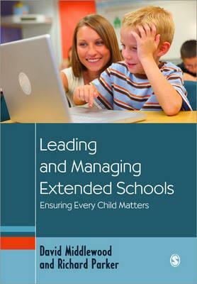 Leading and Managing Extended Schools: Ensuring Every Child Matters by David Middlewood, Richard Parker