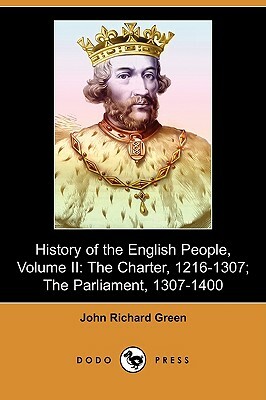 History of the English People, Volume II: The Charter, 1216-1307; The Parliament, 1307-1400 (Dodo Press) by John Richard Green