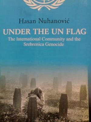 Under The UN Flag: The International Community and the Srebrenica Genocide by Hasan Nuhanović