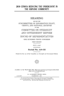 2010 census: reducing the undercount in the Hispanic community by Committee on Oversight and Gove (house), United S. Congress, United States House of Representatives