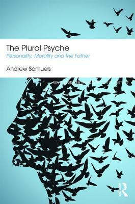 The Plural Psyche: Personality, Morality and the Father by Andrew Samuels