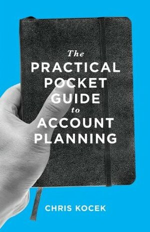 The Practical Pocket Guide to Account Planning by Chris Kocek, Lin Zagorski, Rebecca Pollock