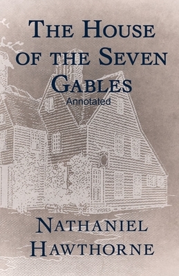 The House of the Seven Gables Annotated by Nathaniel Hawthorne