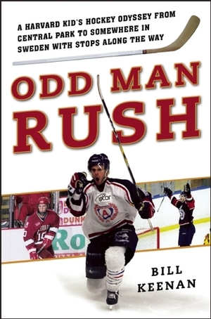 Odd Man Rush: A Harvard Kid's Hockey Odyssey from Central Park to Somewhere in Sweden—with Stops along the Way by Bill Keenan, Adam Graves