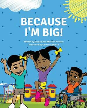 Because I'm Big by Jessica Ann Mitchell Aiwuyor