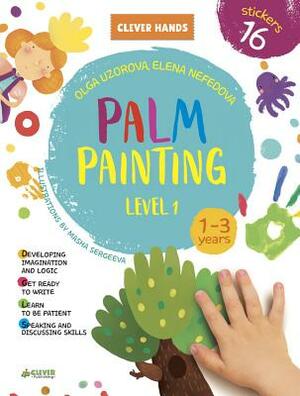 Palm Painting. Level 1: Stickers Inside! Strengthens Fine Motor Skills, Develops Patience, Sparks Conversation, Inspires Creativity by Olga Uzorova, Clever Publishing