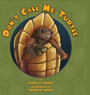 Don't Call Me Turtle by Elaine a. Powers