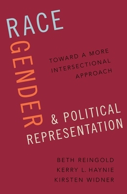 Race, Gender, and Political Representation: Toward a More Intersectional Approach by Beth Reingold, Kirsten Widner, Kerry L. Haynie