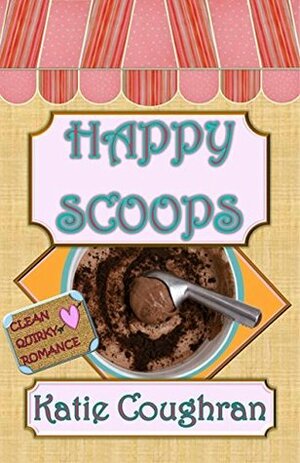 Happy Scoops (Clean and Quirky Romance Book 1) by Katie Coughran