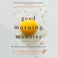 Good Morning, Monster: A Therapist Shares Five Heroic Stories of Emotional Recovery by Catherine Gildiner
