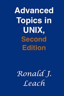Advanced Topics in UNIX, Second Edition by Ronald J. Leach