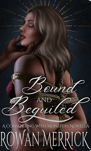 Bound and Beguiled by Rowan Merrick