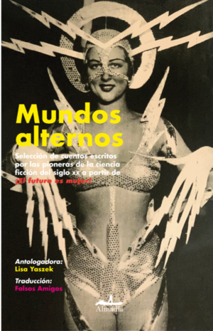 Mundos alternos: Selección de cuentos escritos por las pioneras de la ciencia ficción del siglo XX a partir de ¡El futuro es mujer! by Joanna Russ, Judith Merril, Guillermo Quijas-Corzo López, Zenna Henderson, Wilmar H. Shiras, Alejandro Magallanes González, Catherine Lucille Moore, Doris Pitkin Buck, Dulce Isabel Aguirre Barrera, Mildred Clingerman