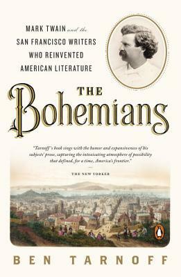 The Bohemians: Mark Twain and the San Francisco Writers Who Reinvented American Literature by Ben Tarnoff