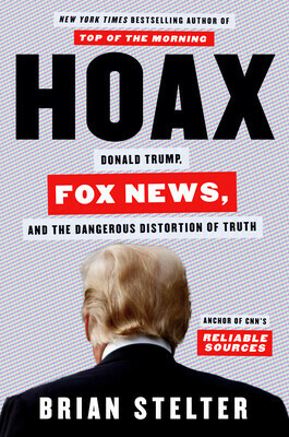Hoax: Donald Trump, Fox News, and the Dangerous Distortion of Truth by Brian Stelter