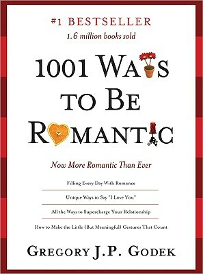 1001 Ways to Be Romantic: More Romantic Than Ever by Gregory Godek