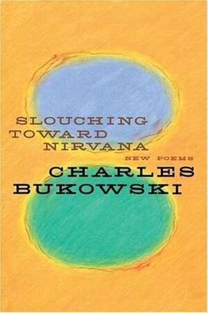 Slouching Toward Nirvana: New Poems by Charles Bukowski