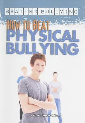 How to Beat Physical Bullying by Alexandra Hanson-Harding