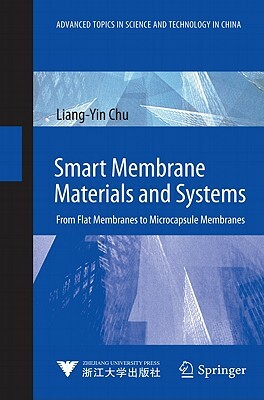 Smart Membrane Materials and Systems: From Flat Membranes to Microcapsule Membranes by Liang-Yin Chu