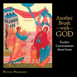 Another Brush with God: Further Conversations about Icons by Peter Pearson