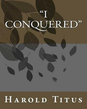 "I Conquered" by Harold Titus