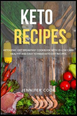 Keto Recipes: Ketogenic Diet Breakfast Cookbook with 25 Low-Carb, Healthy and Easy to Make Keto Diet Recipes by Jennifer Cook