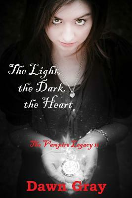 The Light, the Dark, the Heart; The Vampire Legacy: Volume Two by Dawn M. Gray