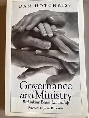 Governance and Ministry: Rethinking Board Leadership by Dan Hotchkiss