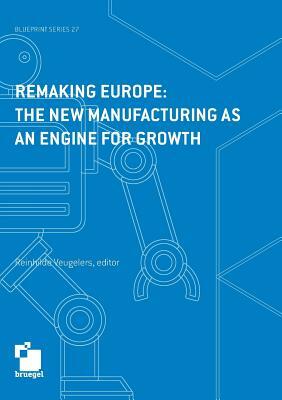 Remaking Europe: the new manufacturing as an engine for growth by Reinhilde Veugelers